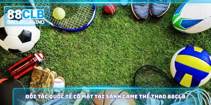 Đối tác quốc tế có mặt tại sảnh game thể thao 88CLB