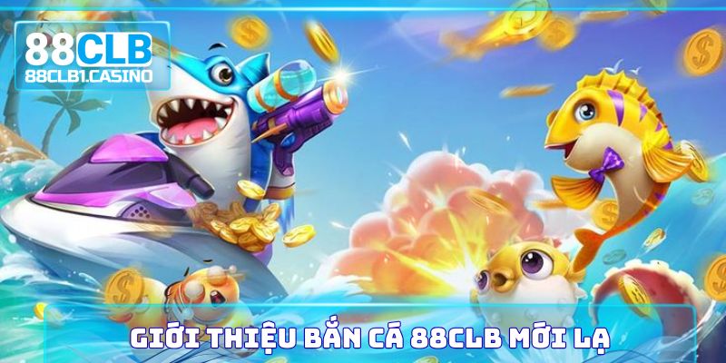 Giới thiệu bắn cá 88CLB mới lạ