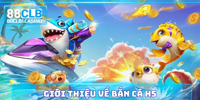 Giới thiệu về Bắn Cá H5