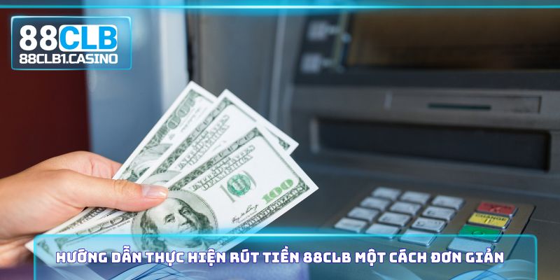 Hướng dẫn thực hiện rút tiền 88CLB một cách đơn giản