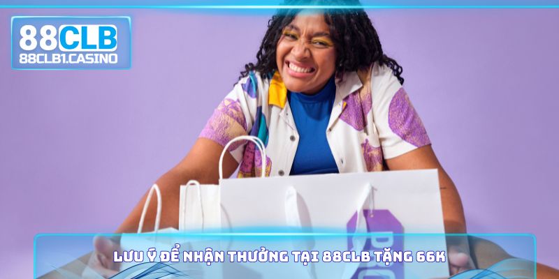 Lưu ý để nhận thưởng tại 88CLB tặng 66k