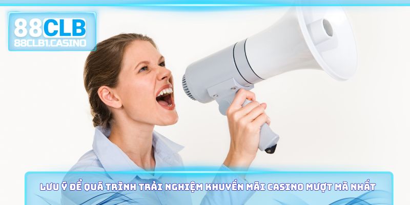 Lưu ý để quá trình trải nghiệm khuyến mãi Casino mượt mà nhất