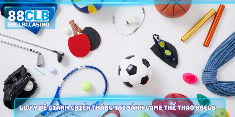 Lưu ý để giành chiến thắng tại sảnh game thể thao 88CLB