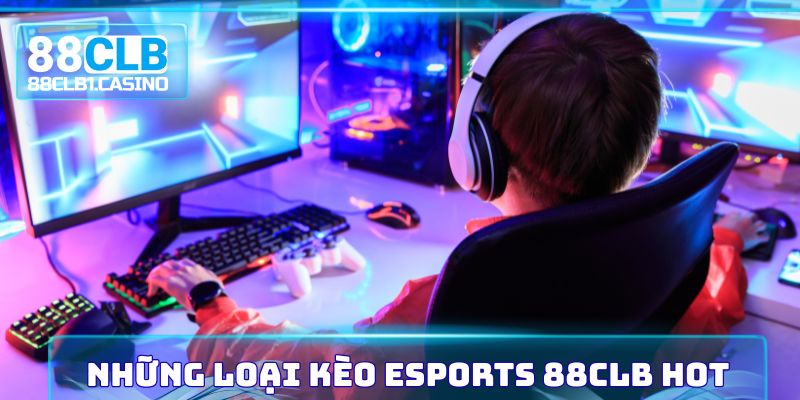 Những loại kèo Esports 88CLB hot