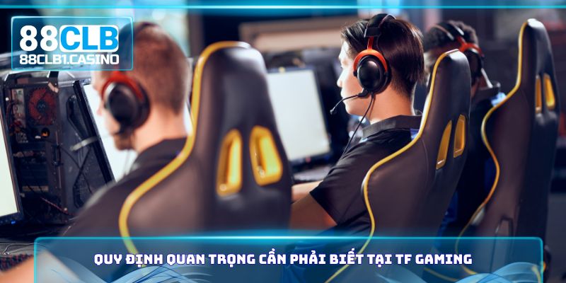 Quy định quan trọng cần phải biết tại TF Gaming