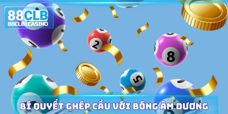 Bí quyết ghép cầu với bóng âm dương