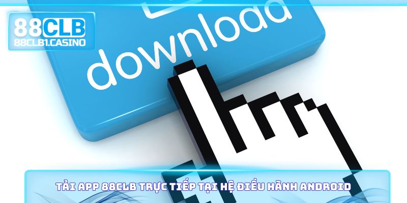 Tải App 88CLB trực tiếp tại hệ điều hành Android
