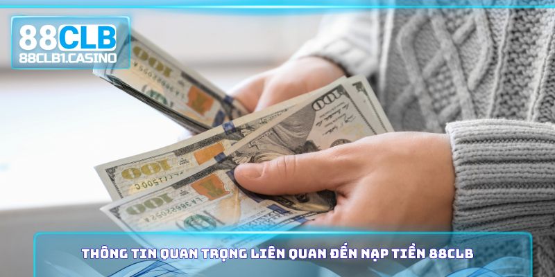 Thông tin quan trọng liên quan đến nạp tiền 88CLB