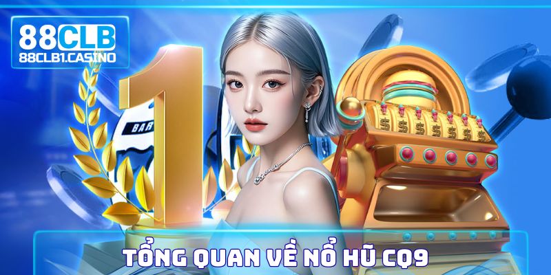 Tổng quan về Nổ hũ CQ9