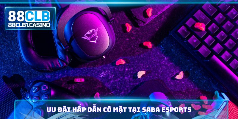 Ưu đãi hấp dẫn có mặt tại SABA Esports