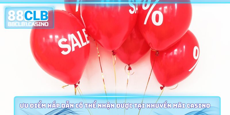 Ưu điểm hấp dẫn có thể nhận được tại khuyến mãi Casino